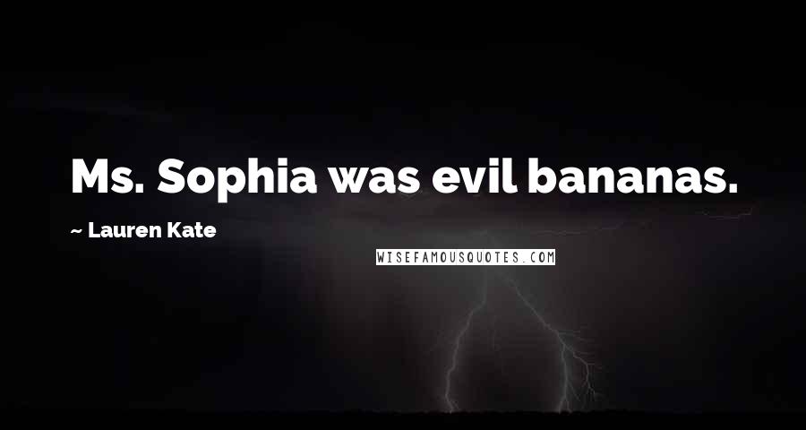 Lauren Kate Quotes: Ms. Sophia was evil bananas.