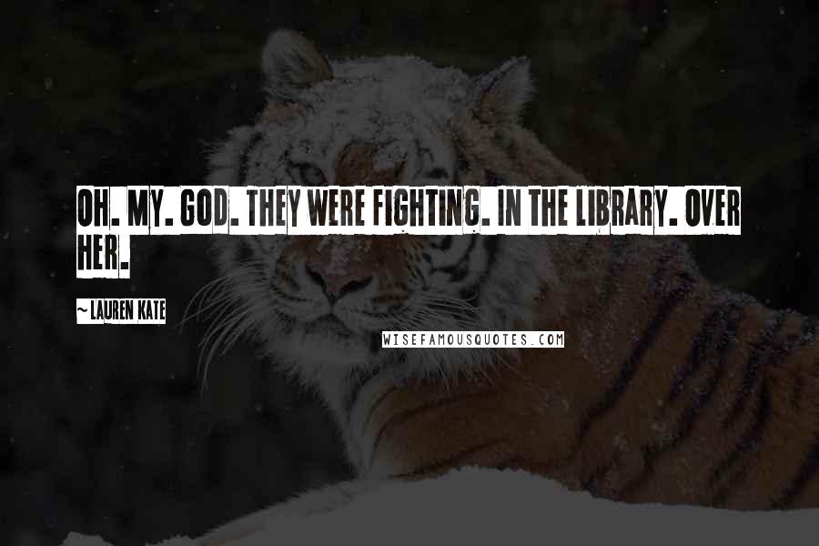 Lauren Kate Quotes: Oh. My. God. They were fighting. In the library. Over her.