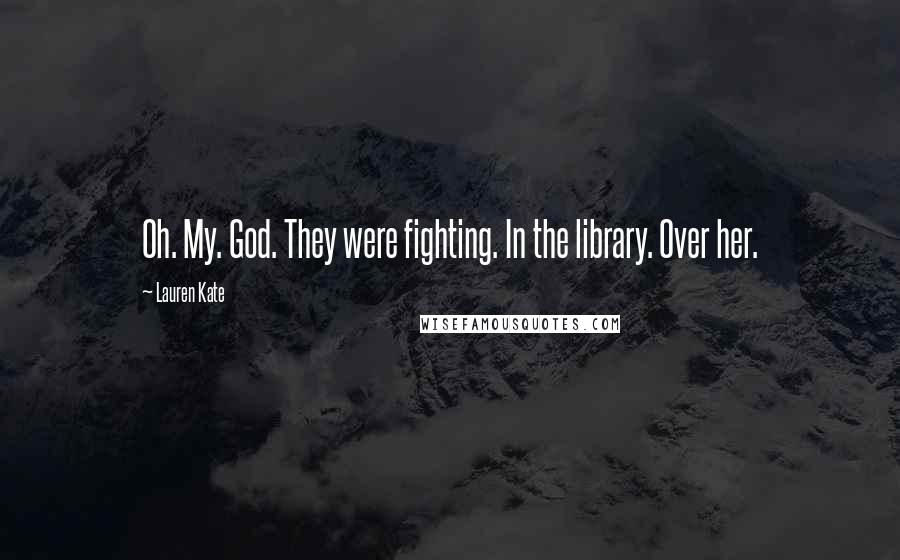 Lauren Kate Quotes: Oh. My. God. They were fighting. In the library. Over her.