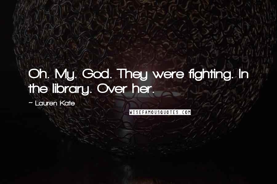 Lauren Kate Quotes: Oh. My. God. They were fighting. In the library. Over her.