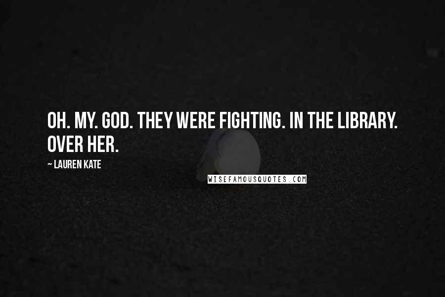 Lauren Kate Quotes: Oh. My. God. They were fighting. In the library. Over her.