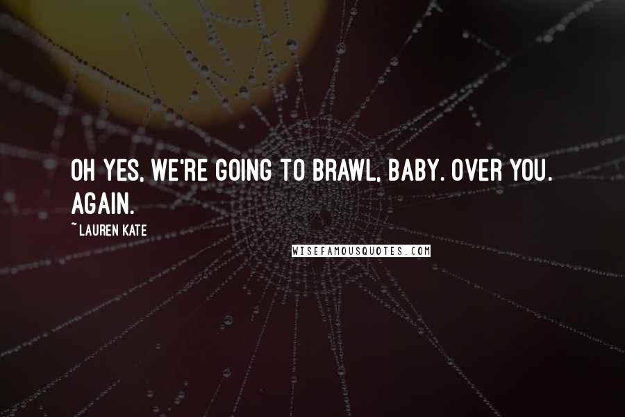 Lauren Kate Quotes: Oh yes, we're going to brawl, baby. Over you. Again.