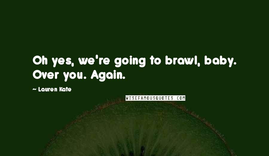 Lauren Kate Quotes: Oh yes, we're going to brawl, baby. Over you. Again.