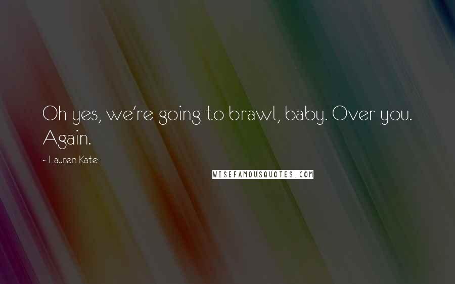 Lauren Kate Quotes: Oh yes, we're going to brawl, baby. Over you. Again.