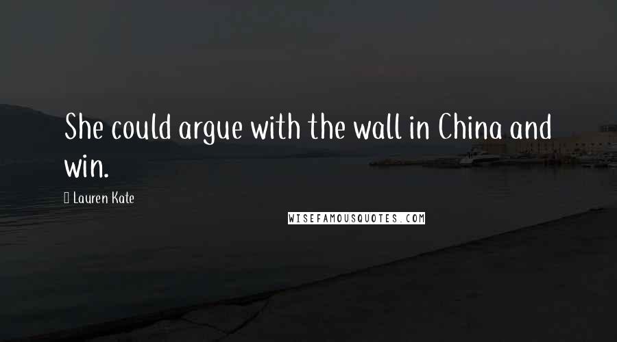 Lauren Kate Quotes: She could argue with the wall in China and win.