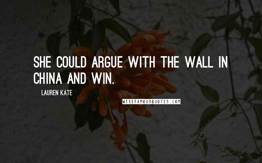 Lauren Kate Quotes: She could argue with the wall in China and win.