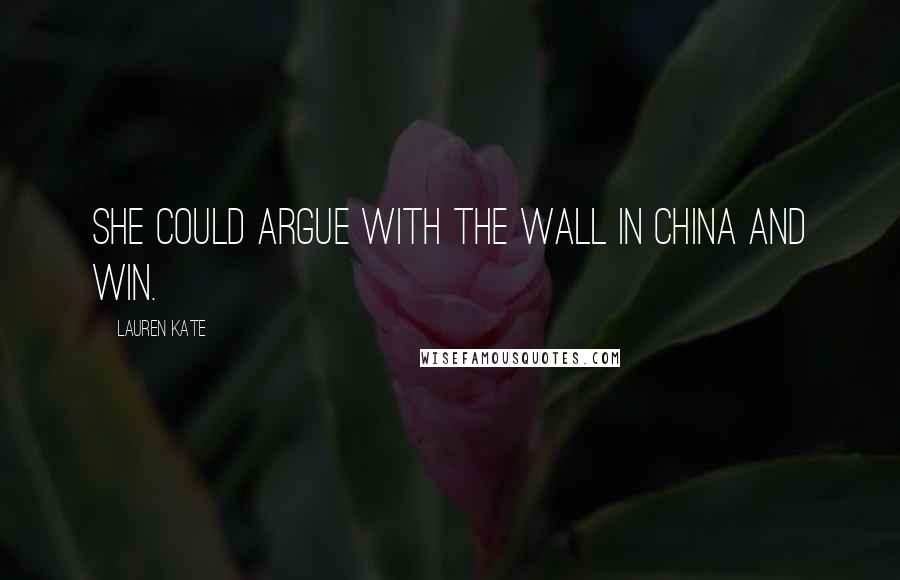 Lauren Kate Quotes: She could argue with the wall in China and win.