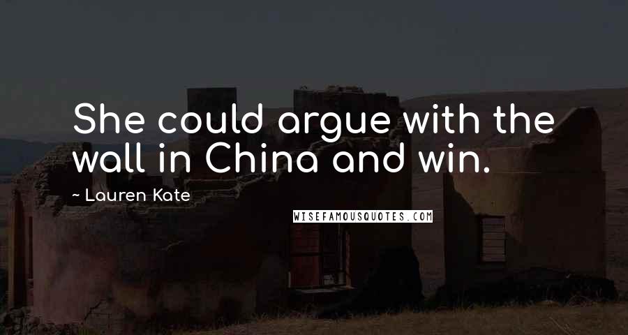 Lauren Kate Quotes: She could argue with the wall in China and win.