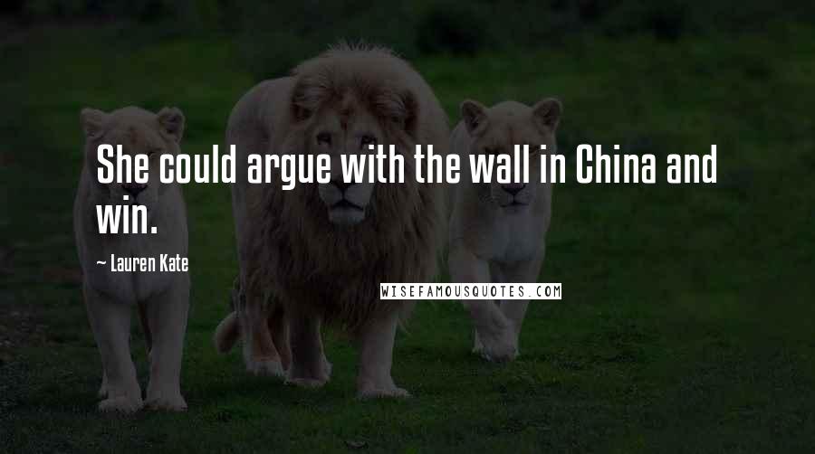 Lauren Kate Quotes: She could argue with the wall in China and win.