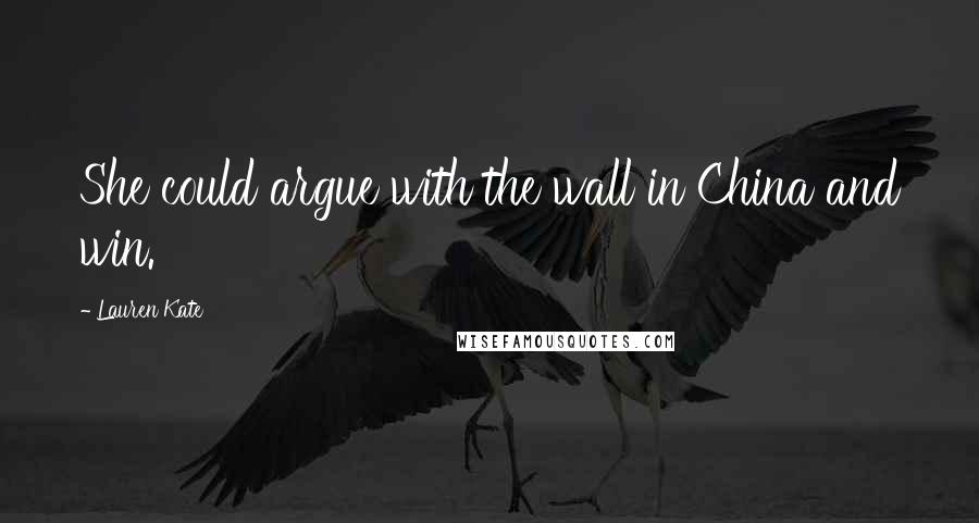 Lauren Kate Quotes: She could argue with the wall in China and win.