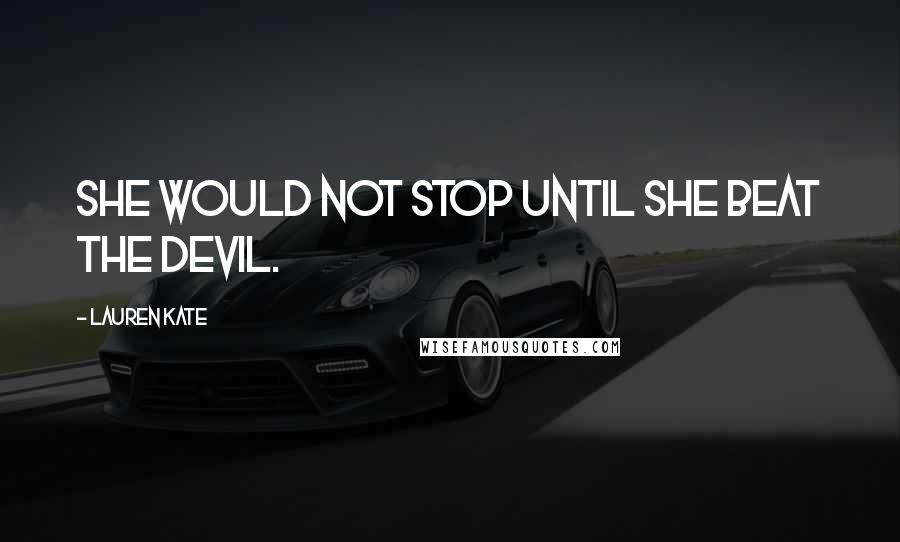 Lauren Kate Quotes: She would not stop until she beat the devil.