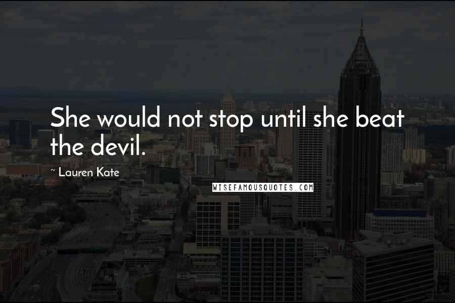 Lauren Kate Quotes: She would not stop until she beat the devil.