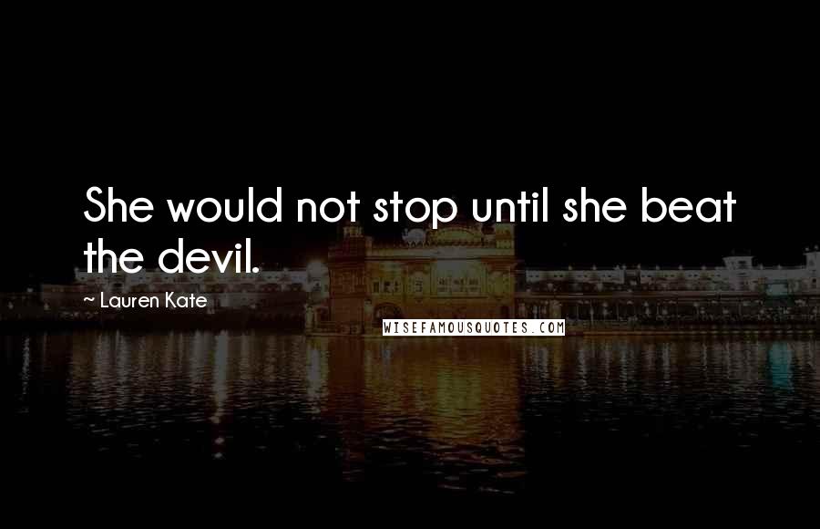 Lauren Kate Quotes: She would not stop until she beat the devil.