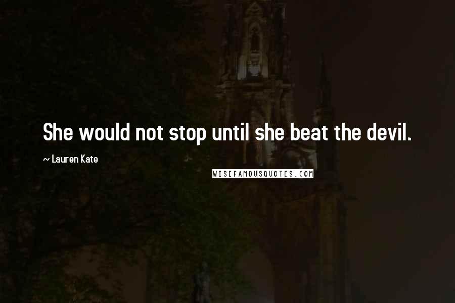 Lauren Kate Quotes: She would not stop until she beat the devil.