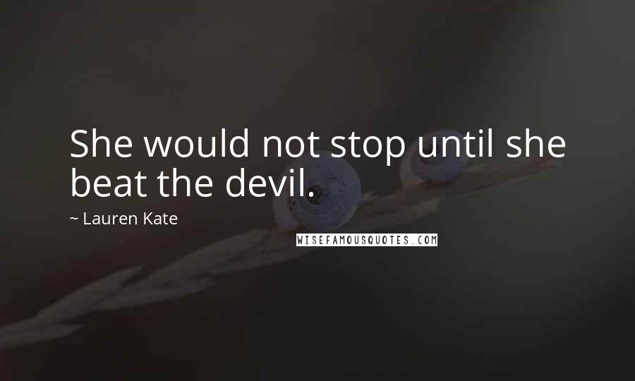 Lauren Kate Quotes: She would not stop until she beat the devil.