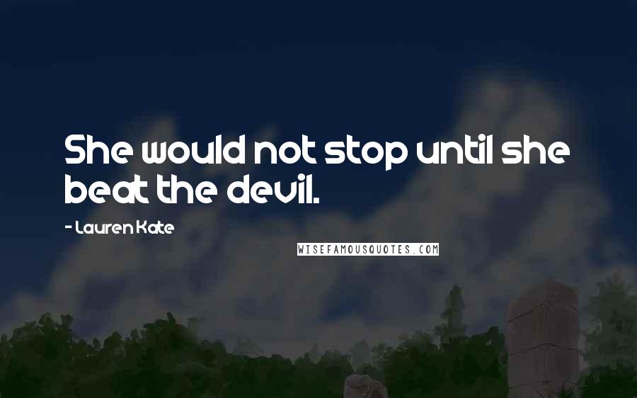 Lauren Kate Quotes: She would not stop until she beat the devil.