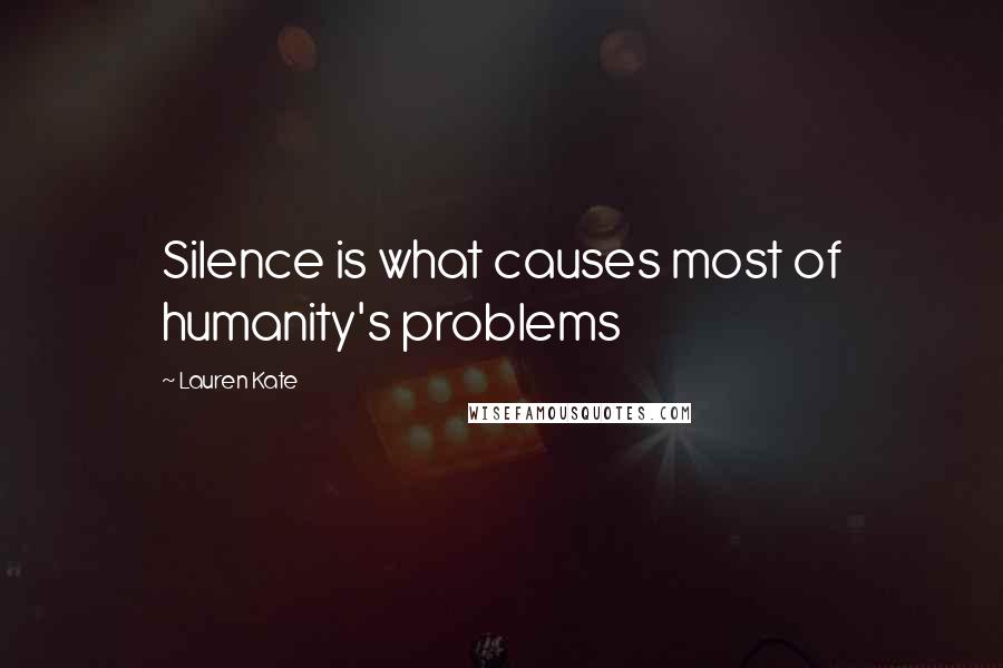 Lauren Kate Quotes: Silence is what causes most of humanity's problems