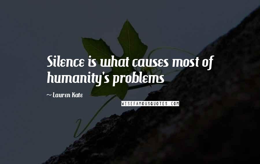 Lauren Kate Quotes: Silence is what causes most of humanity's problems