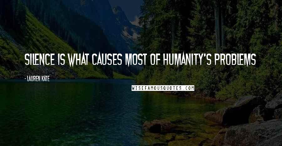 Lauren Kate Quotes: Silence is what causes most of humanity's problems