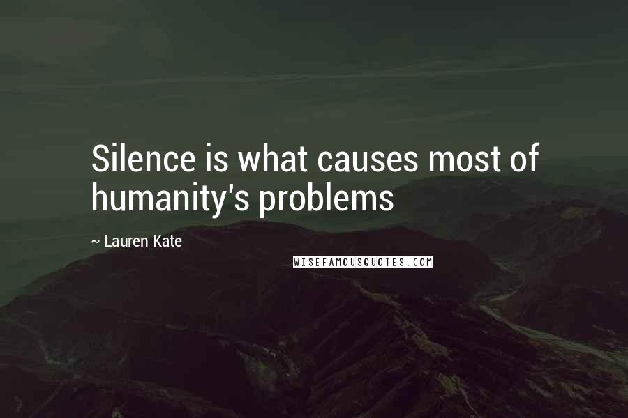 Lauren Kate Quotes: Silence is what causes most of humanity's problems