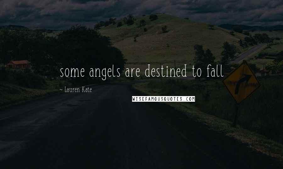 Lauren Kate Quotes: some angels are destined to fall