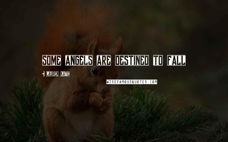 Lauren Kate Quotes: some angels are destined to fall