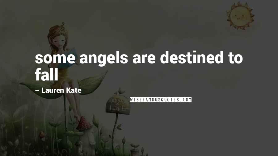 Lauren Kate Quotes: some angels are destined to fall