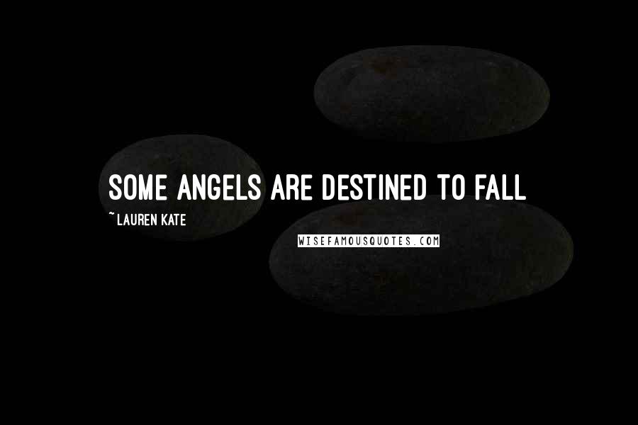 Lauren Kate Quotes: some angels are destined to fall