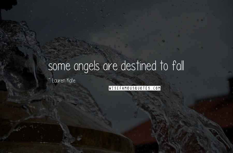 Lauren Kate Quotes: some angels are destined to fall
