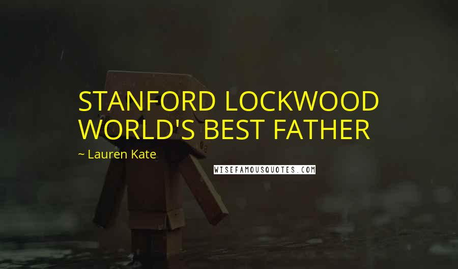 Lauren Kate Quotes: STANFORD LOCKWOOD WORLD'S BEST FATHER