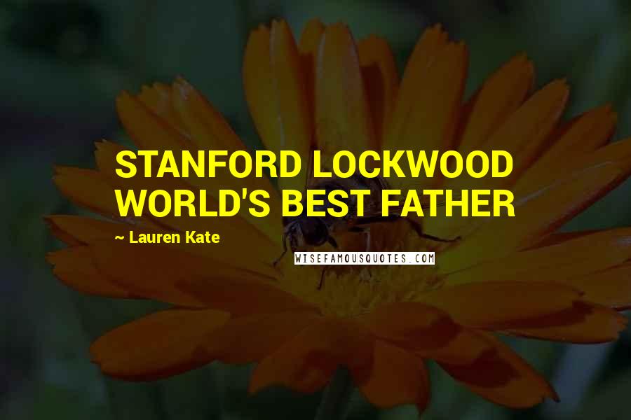 Lauren Kate Quotes: STANFORD LOCKWOOD WORLD'S BEST FATHER