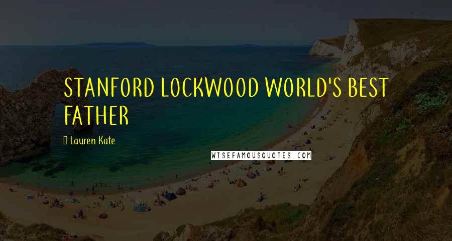 Lauren Kate Quotes: STANFORD LOCKWOOD WORLD'S BEST FATHER