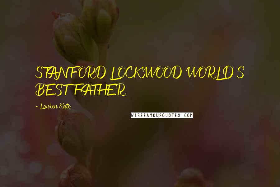 Lauren Kate Quotes: STANFORD LOCKWOOD WORLD'S BEST FATHER