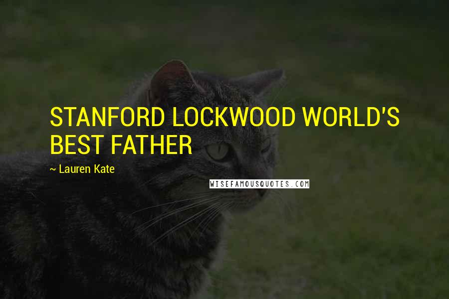 Lauren Kate Quotes: STANFORD LOCKWOOD WORLD'S BEST FATHER