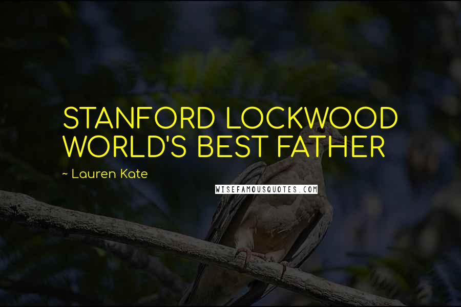 Lauren Kate Quotes: STANFORD LOCKWOOD WORLD'S BEST FATHER