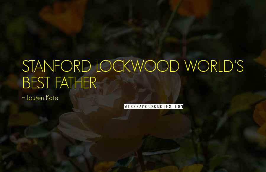 Lauren Kate Quotes: STANFORD LOCKWOOD WORLD'S BEST FATHER