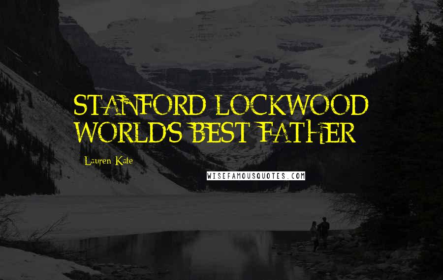Lauren Kate Quotes: STANFORD LOCKWOOD WORLD'S BEST FATHER