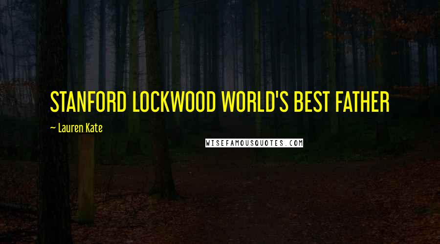 Lauren Kate Quotes: STANFORD LOCKWOOD WORLD'S BEST FATHER