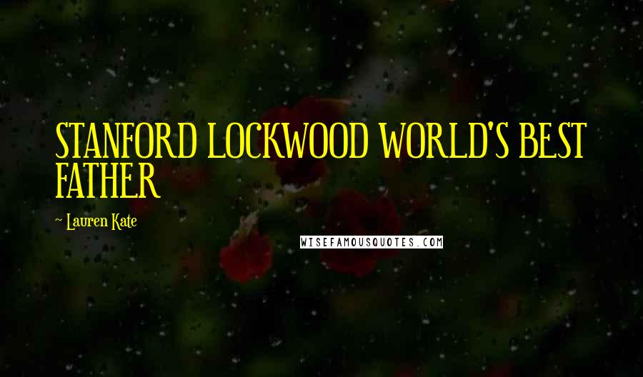 Lauren Kate Quotes: STANFORD LOCKWOOD WORLD'S BEST FATHER