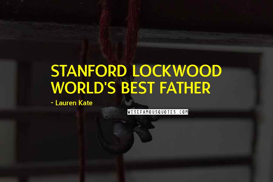 Lauren Kate Quotes: STANFORD LOCKWOOD WORLD'S BEST FATHER