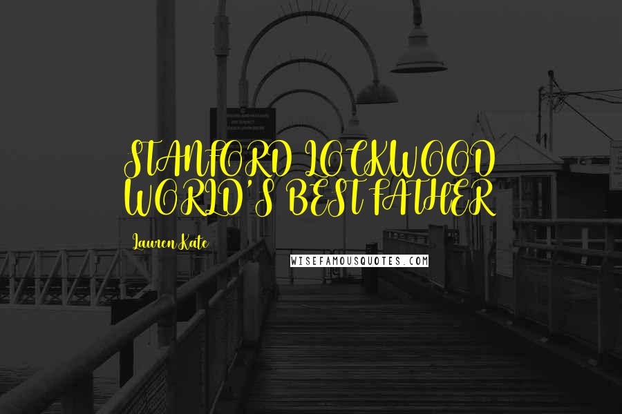 Lauren Kate Quotes: STANFORD LOCKWOOD WORLD'S BEST FATHER