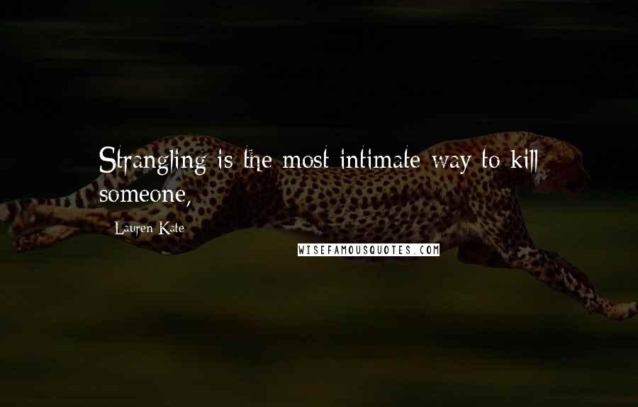 Lauren Kate Quotes: Strangling is the most intimate way to kill someone,