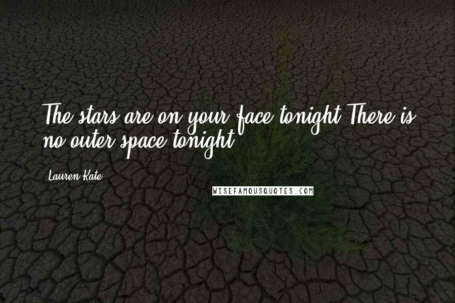 Lauren Kate Quotes: The stars are on your face tonight There is no outer space tonight