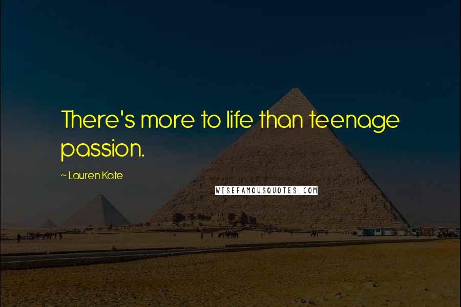 Lauren Kate Quotes: There's more to life than teenage passion.