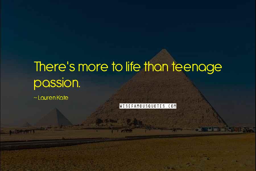 Lauren Kate Quotes: There's more to life than teenage passion.