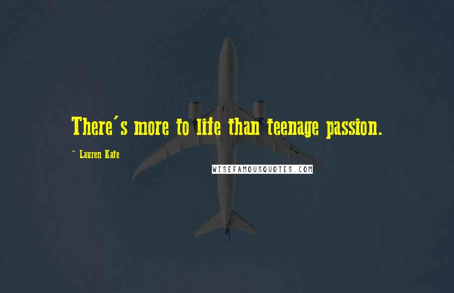 Lauren Kate Quotes: There's more to life than teenage passion.