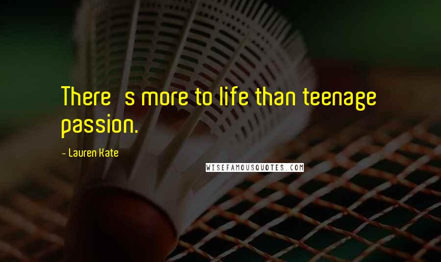 Lauren Kate Quotes: There's more to life than teenage passion.