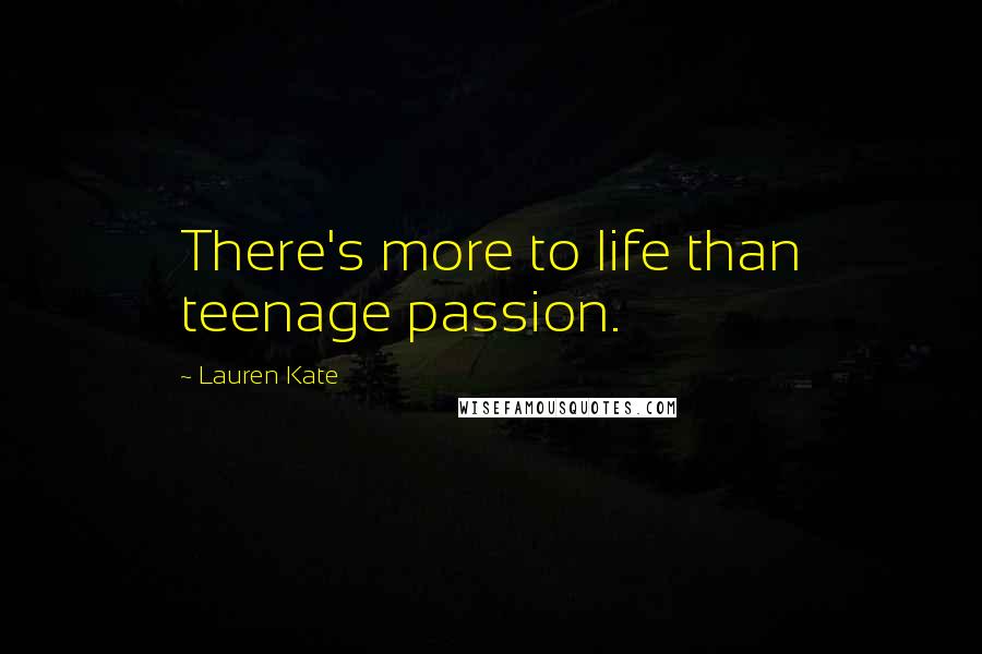 Lauren Kate Quotes: There's more to life than teenage passion.