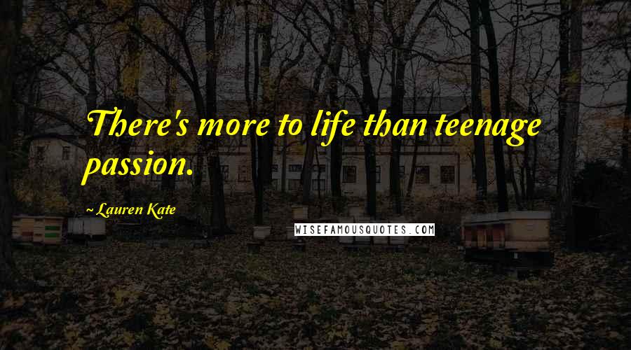 Lauren Kate Quotes: There's more to life than teenage passion.