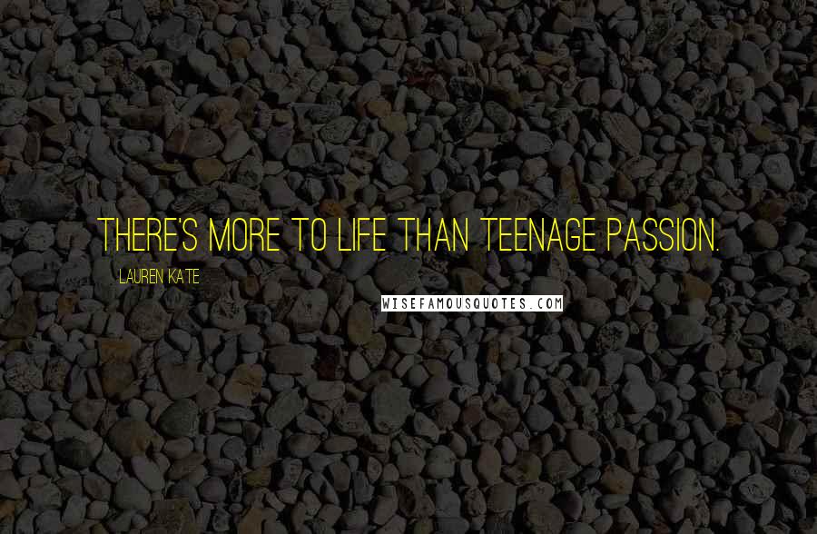 Lauren Kate Quotes: There's more to life than teenage passion.